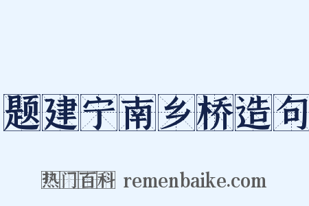 题建宁南乡桥造句是什么意思的图片